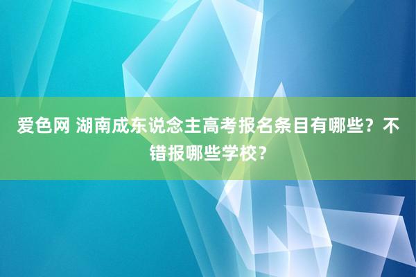 爱色网 湖南成东说念主高考报名条目有哪些？不错报哪些学校？