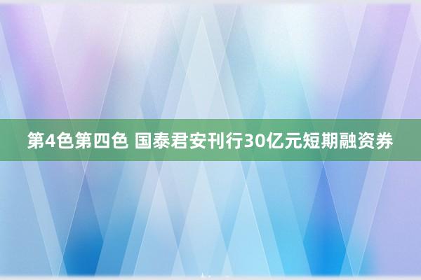 第4色第四色 国泰君安刊行30亿元短期融资券